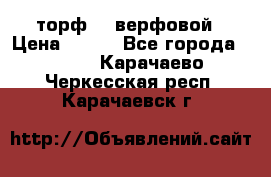 торф    верфовой › Цена ­ 190 - Все города  »    . Карачаево-Черкесская респ.,Карачаевск г.